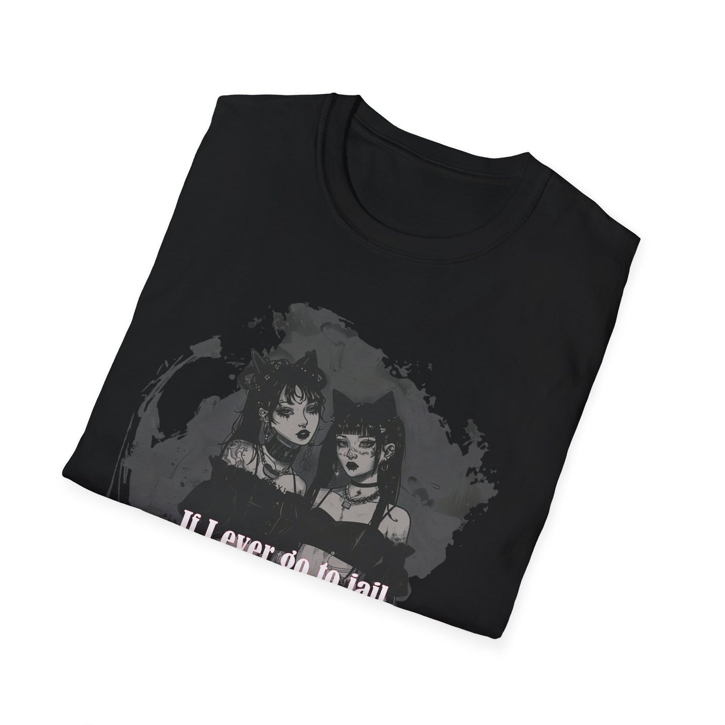Funny Unisex T-Shirt: If I Ever Go To Jail Call My Sister First Design