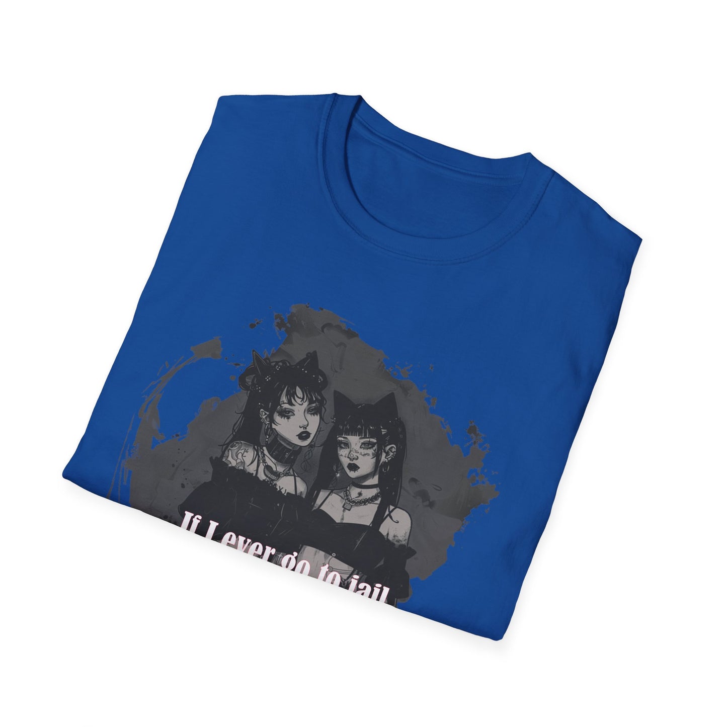 Funny Unisex T-Shirt: If I Ever Go To Jail Call My Sister First Design