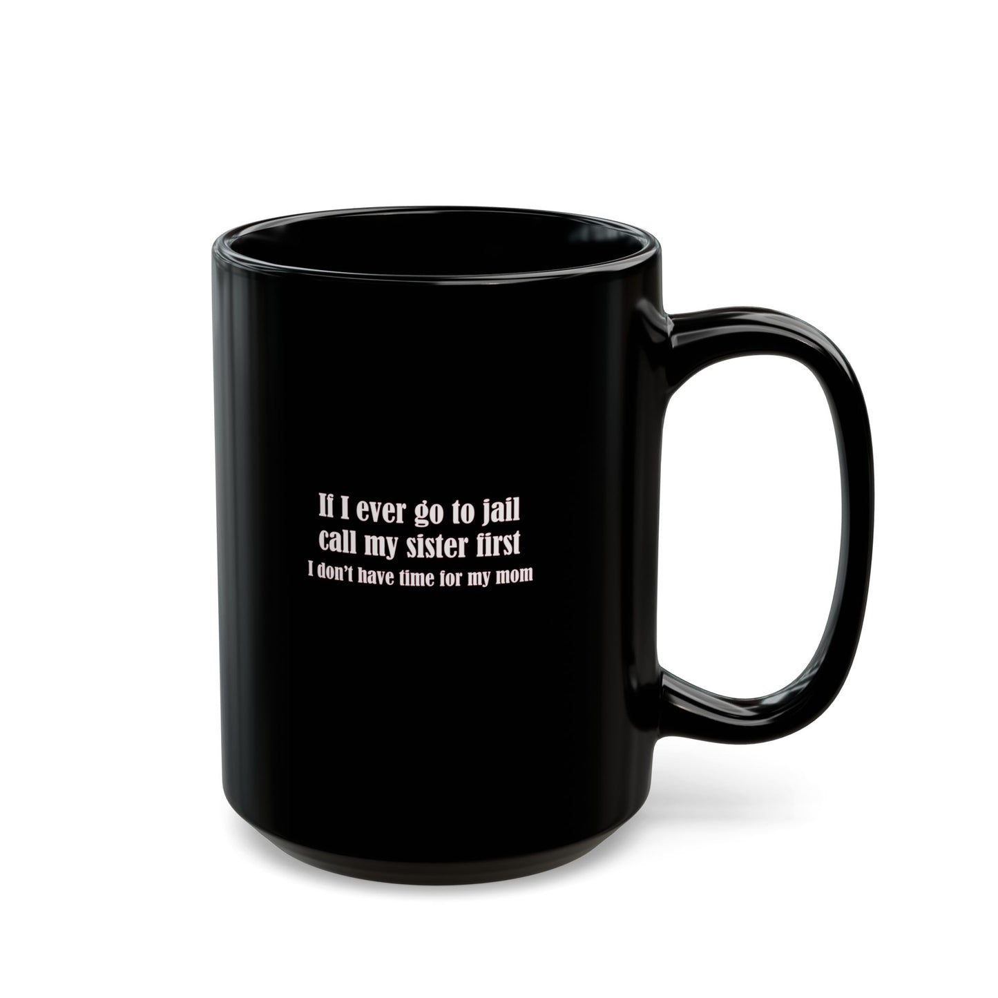 Mug - If I ever go to jail, call my sister first (I don't have time for my mom) - Mug