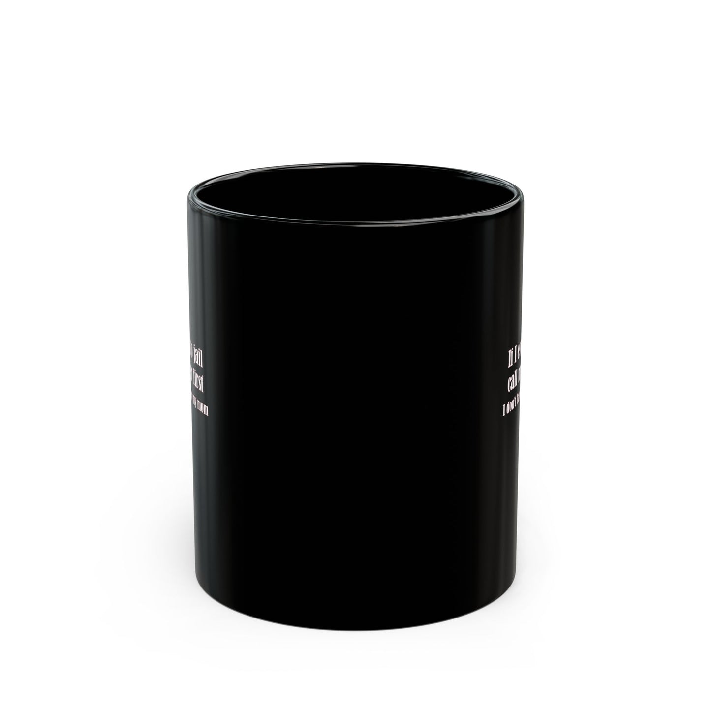 Mug - If I ever go to jail, call my sister first (I don't have time for my mom) - Mug