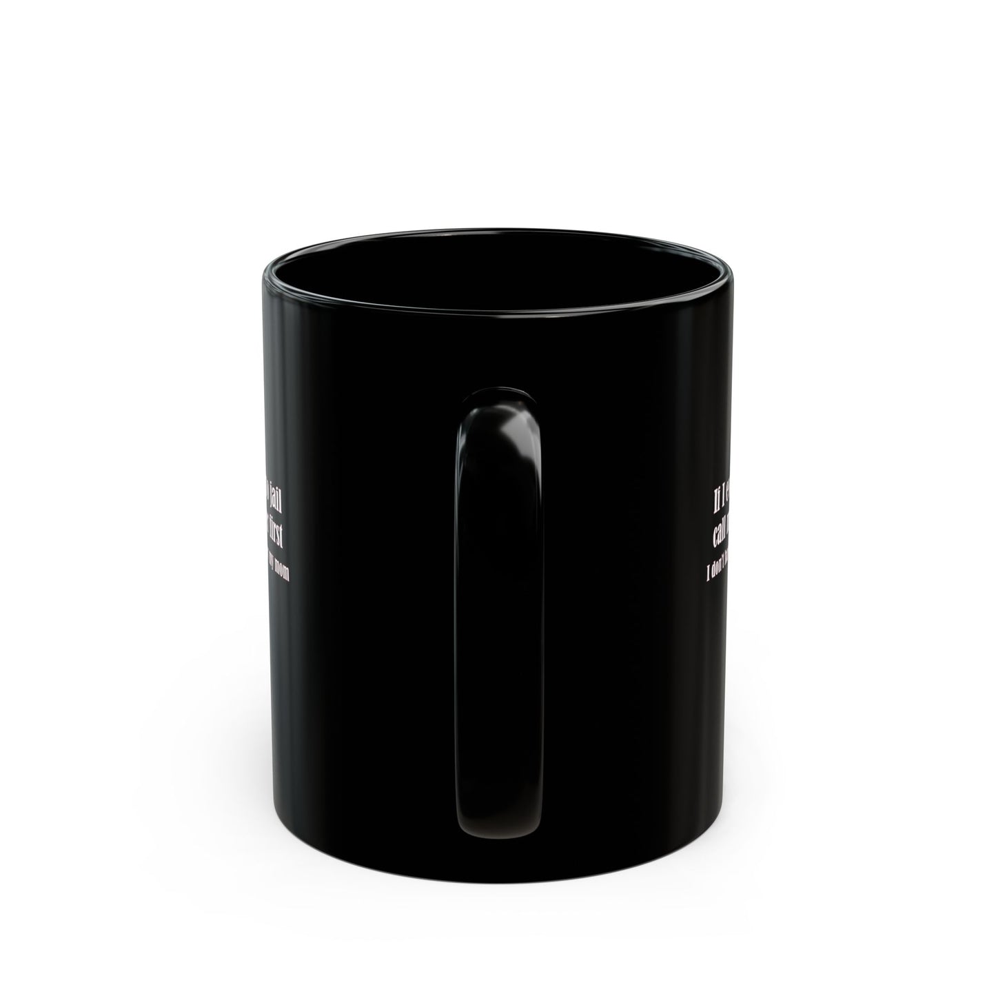 Mug - If I ever go to jail, call my sister first (I don't have time for my mom) - Mug
