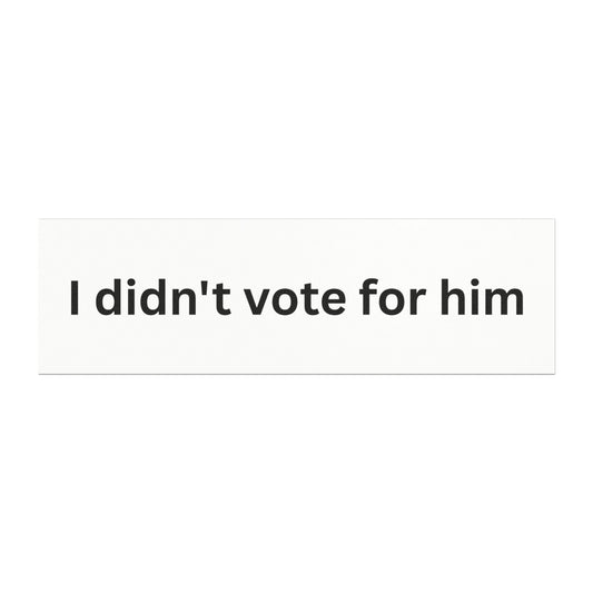 I Didn't Vote For Him - Political Statement Car Magnet