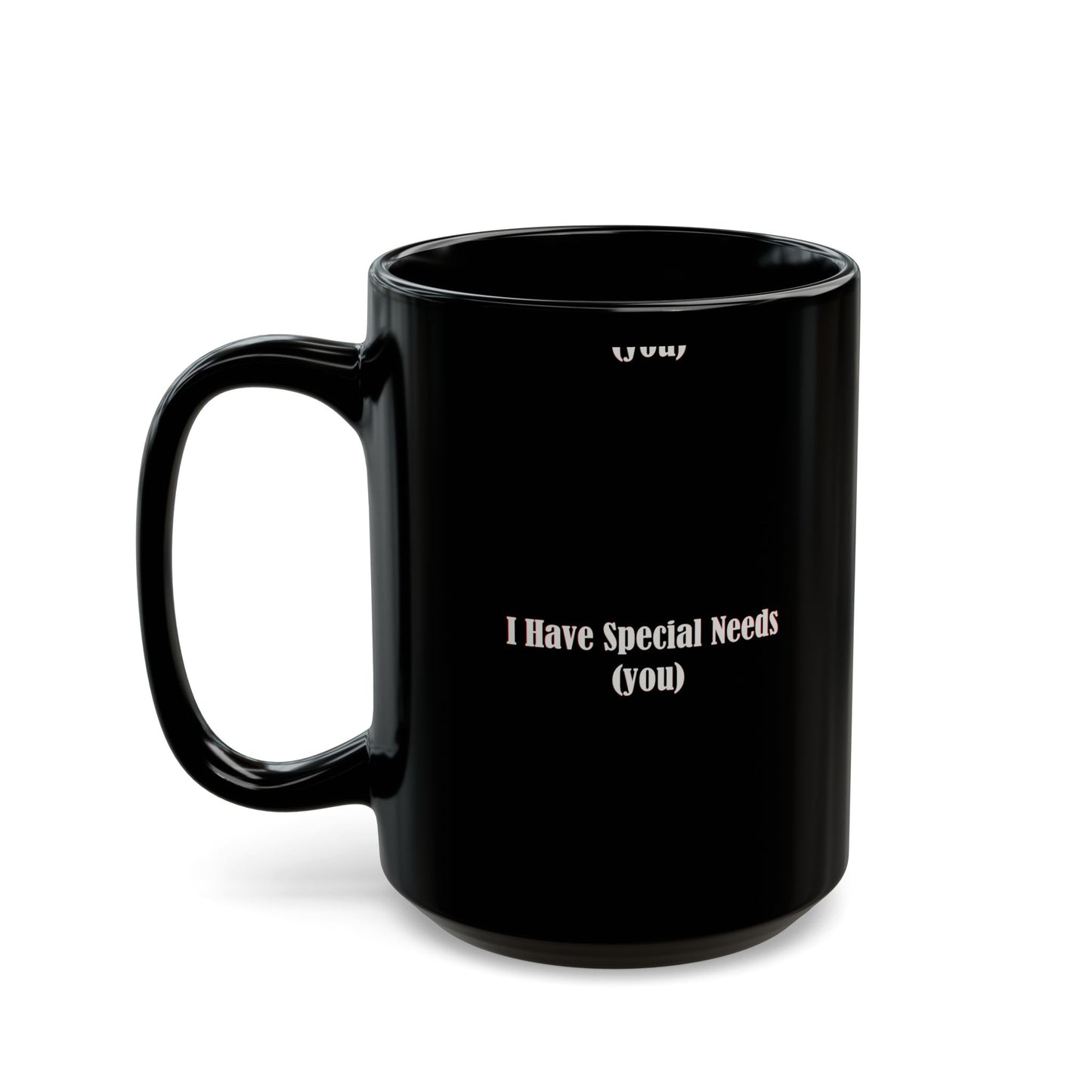 I have special needs (you) - Mug