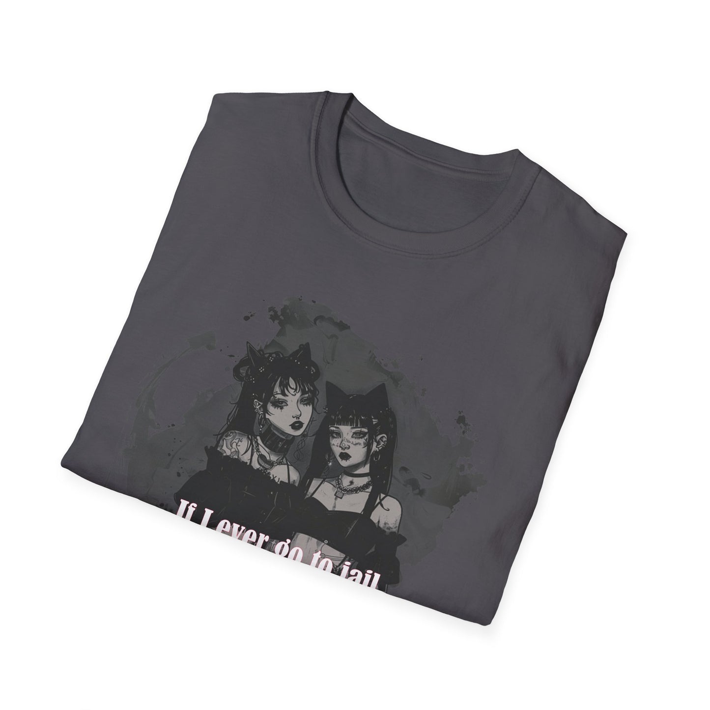 Funny Unisex T-Shirt: If I Ever Go To Jail Call My Sister First Design