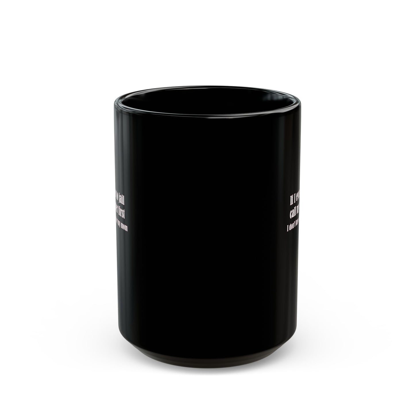 Mug - If I ever go to jail, call my sister first (I don't have time for my mom) - Mug