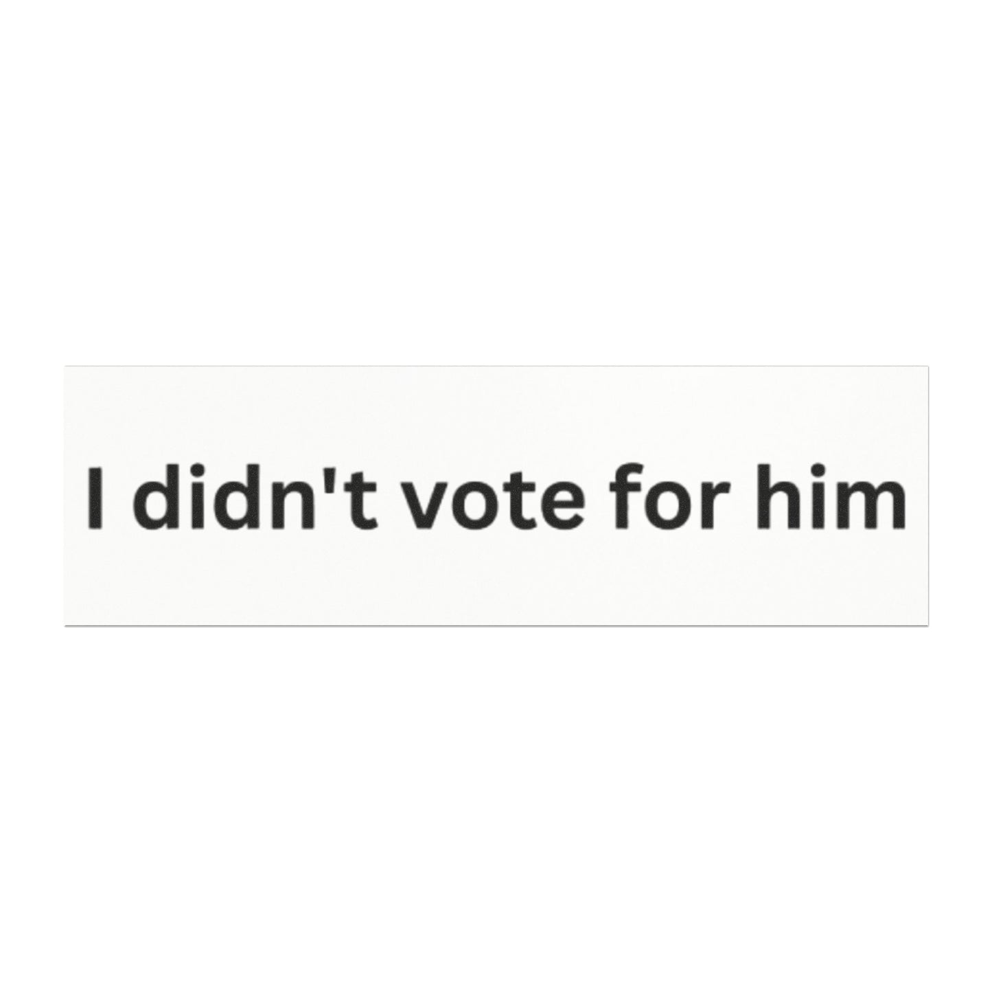 I Didn't Vote For Him - Political Car Magnet