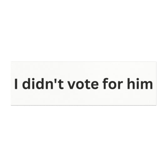 I Didn't Vote For Him - Political Car Magnet